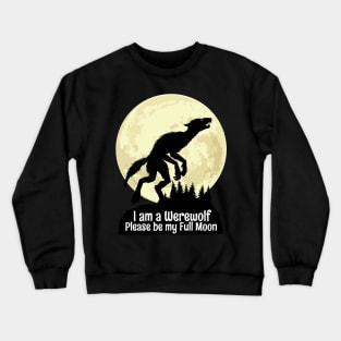 I am a Werewolf Please be my Full Moon Crewneck Sweatshirt